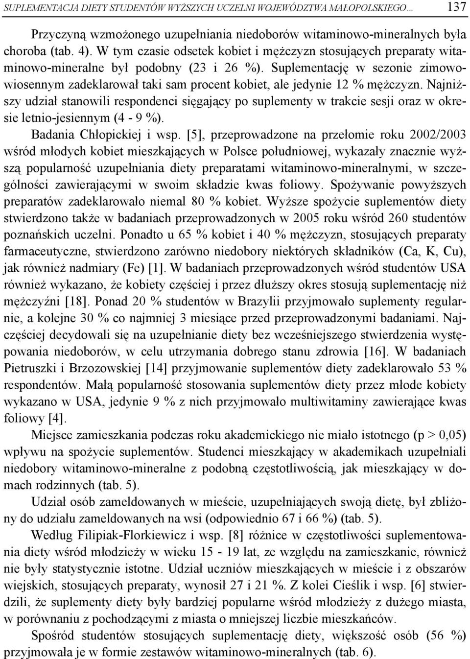 Suplementację w sezonie zimowowiosennym zadeklarował taki sam procent kobiet, ale jedynie 12 % mężczyzn.