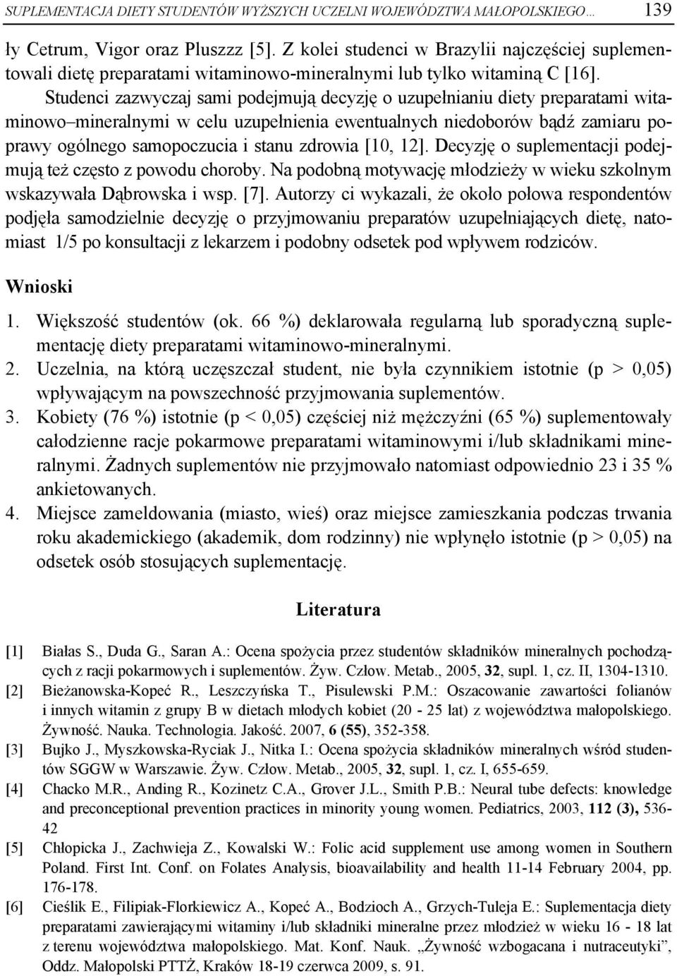 Studenci zazwyczaj sami podejmują decyzję o uzupełnianiu diety preparatami witaminowo mineralnymi w celu uzupełnienia ewentualnych niedoborów bądź zamiaru poprawy ogólnego samopoczucia i stanu