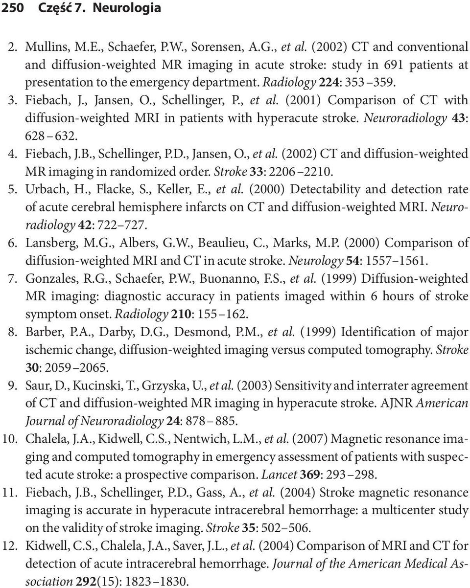 , Schellinger, P., et al. (2001) Comparison of CT with diffusion-weighted MRI in patients with hyperacute stroke. Neuroradiology 43: 628 632. 4. Fiebach, J.B., Schellinger, P.D., Jansen, O., et al. (2002) CT and diffusion-weighted MR imaging in randomized order.