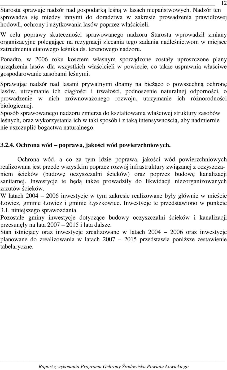 W celu poprawy skuteczności sprawowanego nadzoru Starosta wprowadził zmiany organizacyjne polegające na rezygnacji zlecania tego zadania nadleśnictwom w miejsce zatrudnienia etatowego leśnika ds.