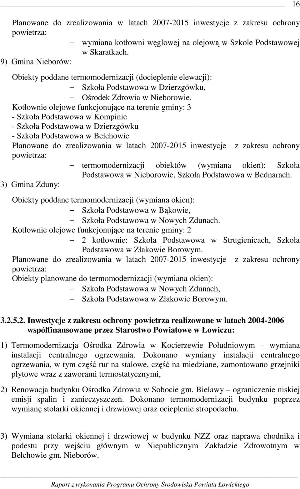 Kotłownie olejowe funkcjonujące na terenie gminy: 3 - Szkoła Podstawowa w Kompinie - Szkoła Podstawowa w Dzierzgówku - Szkoła Podstawowa w Bełchowie Planowane do zrealizowania w latach 2007-2015