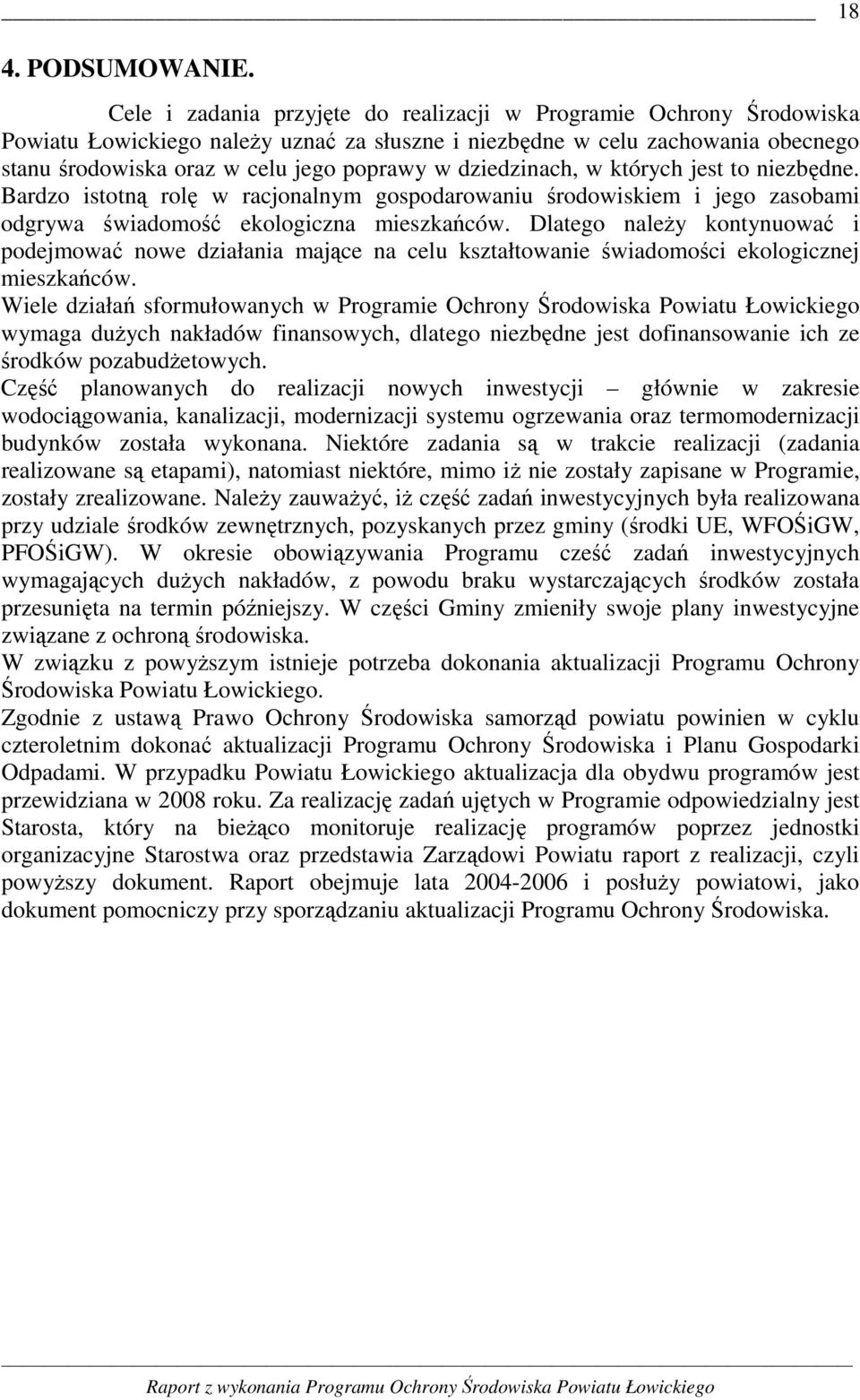 dziedzinach, w których jest to niezbędne. Bardzo istotną rolę w racjonalnym gospodarowaniu środowiskiem i jego zasobami odgrywa świadomość ekologiczna mieszkańców.