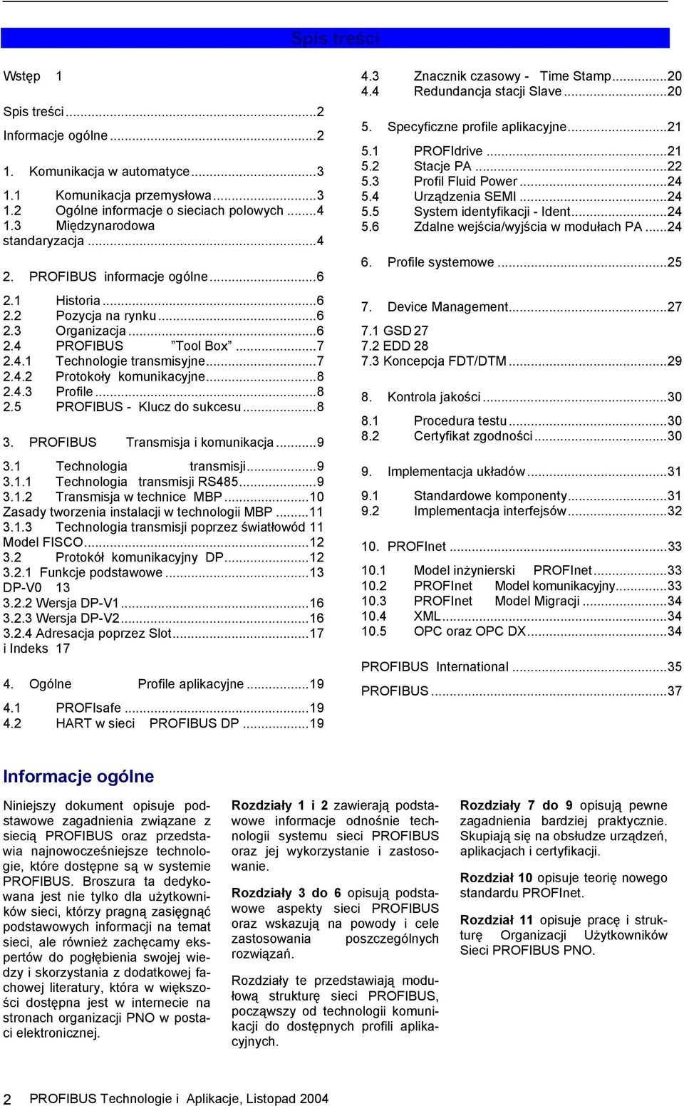 ..8 2.4.3 Profile...8 2.5 PROFIBUS - Klucz do sukcesu...8 3. PROFIBUS Transmisja i komunikacja...9 3.1 Technologia transmisji...9 3.1.1 Technologia transmisji RS485...9 3.1.2 Transmisja w technice MBP.