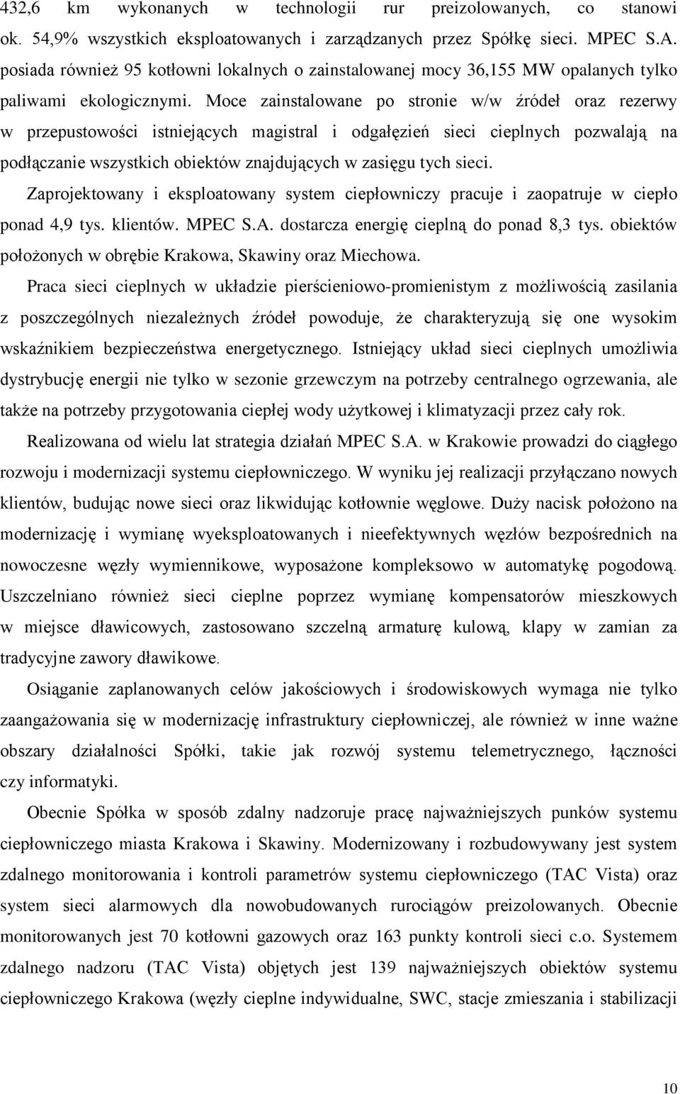 Moce zainstalowane po stronie w/w źródeł oraz rezerwy w przepustowości istniejących magistral i odgałęzień sieci cieplnych pozwalają na podłączanie wszystkich obiektów znajdujących w zasięgu tych