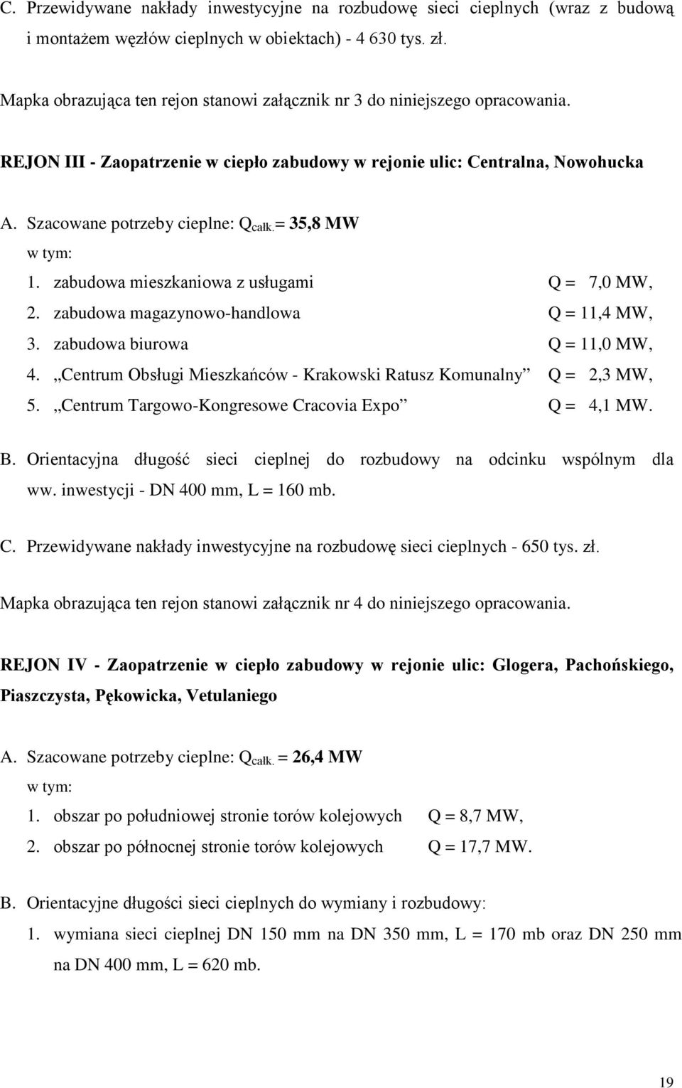 = 35,8 MW 1. zabudowa mieszkaniowa z usługami Q = 7,0 MW, 2. zabudowa magazynowo-handlowa Q = 11,4 MW, 3. zabudowa biurowa Q = 11,0 MW, 4.