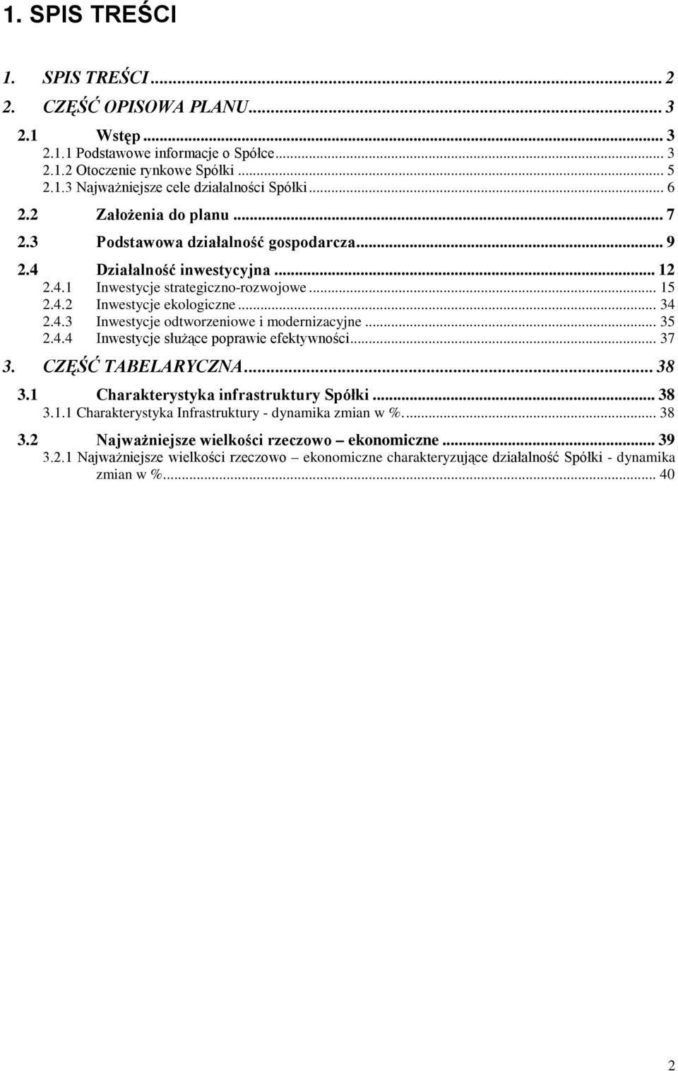 .. 35 2.4.4 Inwestycje służące poprawie efektywności... 37 3. CZĘŚĆ TABELARYCZNA... 38 3.1 Charakterystyka infrastruktury Spółki... 38 3.1.1 Charakterystyka Infrastruktury - dynamika zmian w %.... 38 3.2 Najważniejsze wielkości rzeczowo ekonomiczne.