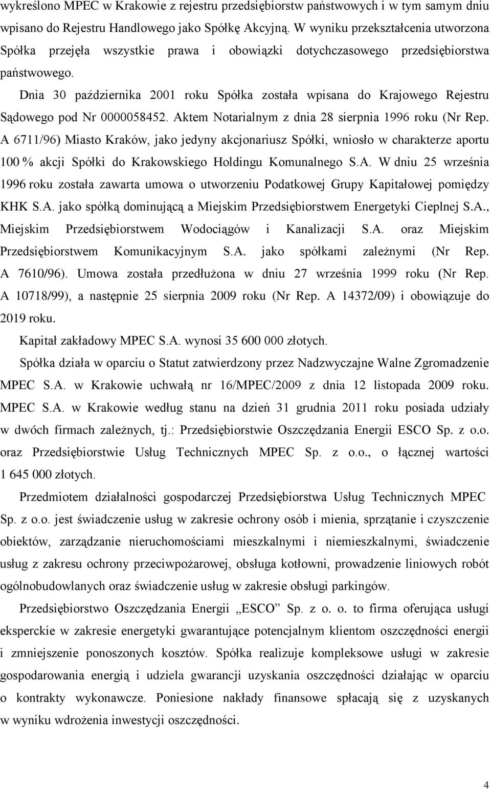 Dnia 30 października 2001 roku Spółka została wpisana do Krajowego Rejestru Sądowego pod Nr 0000058452. Aktem Notarialnym z dnia 28 sierpnia 1996 roku (Nr Rep.