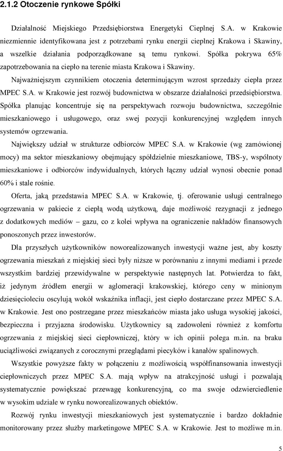 Spółka pokrywa 65% zapotrzebowania na ciepło na terenie miasta Krakowa i Skawiny. Najważniejszym czynnikiem otoczenia determinującym wzrost sprzedaży ciepła przez MPEC S.A.