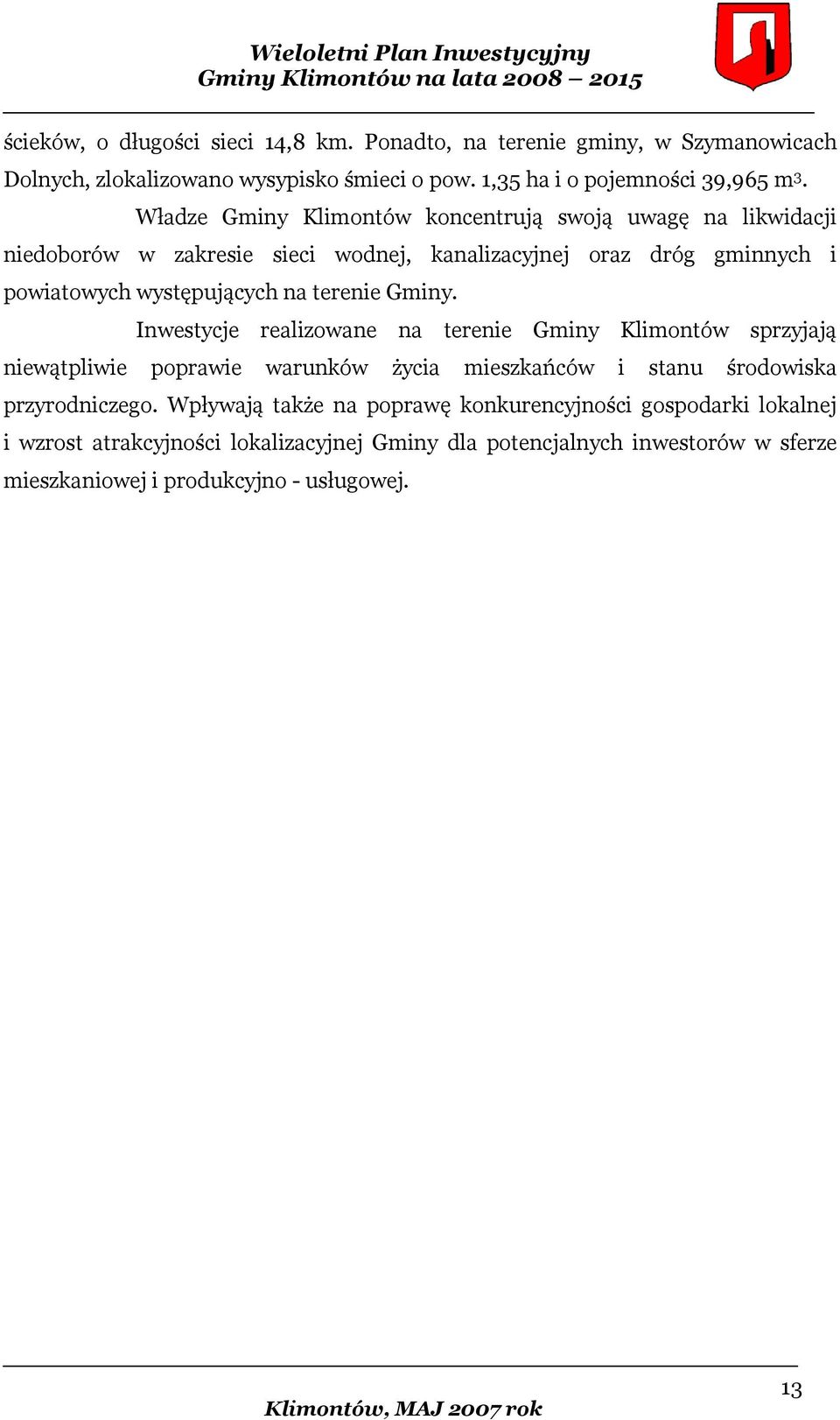 terenie Gminy. Inwestycje realizowane na terenie Gminy Klimontów sprzyjają niewątpliwie poprawie warunków życia mieszkańców i stanu środowiska przyrodniczego.