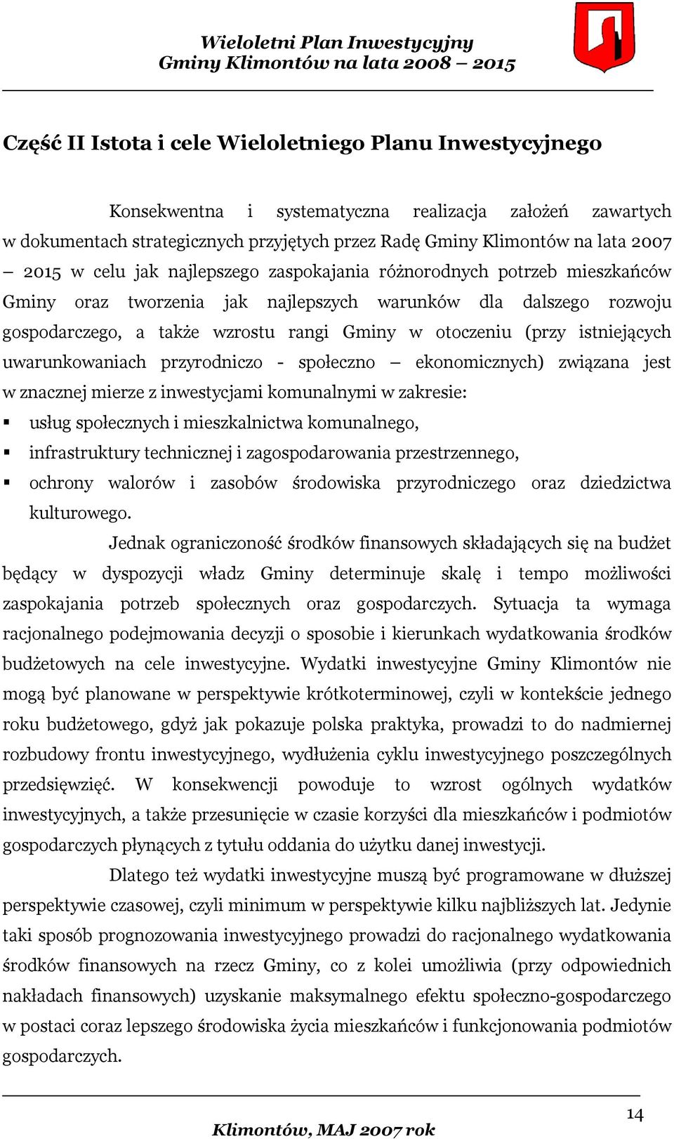 (przy istniejących uwarunkowaniach przyrodniczo - społeczno ekonomicznych) związana jest w znacznej mierze z inwestycjami komunalnymi w zakresie: usług społecznych i mieszkalnictwa komunalnego,