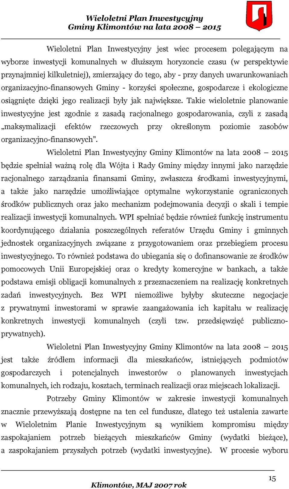 Takie wieloletnie planowanie inwestycyjne jest zgodnie z zasadą racjonalnego gospodarowania, czyli z zasadą maksymalizacji efektów rzeczowych przy określonym poziomie zasobów