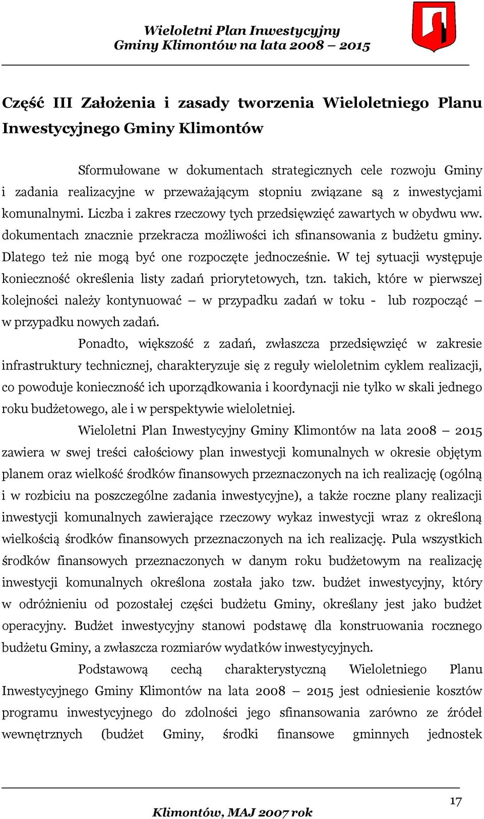 Dlatego też nie mogą być one rozpoczęte jednocześnie. W tej sytuacji występuje konieczność określenia listy zadań priorytetowych, tzn.