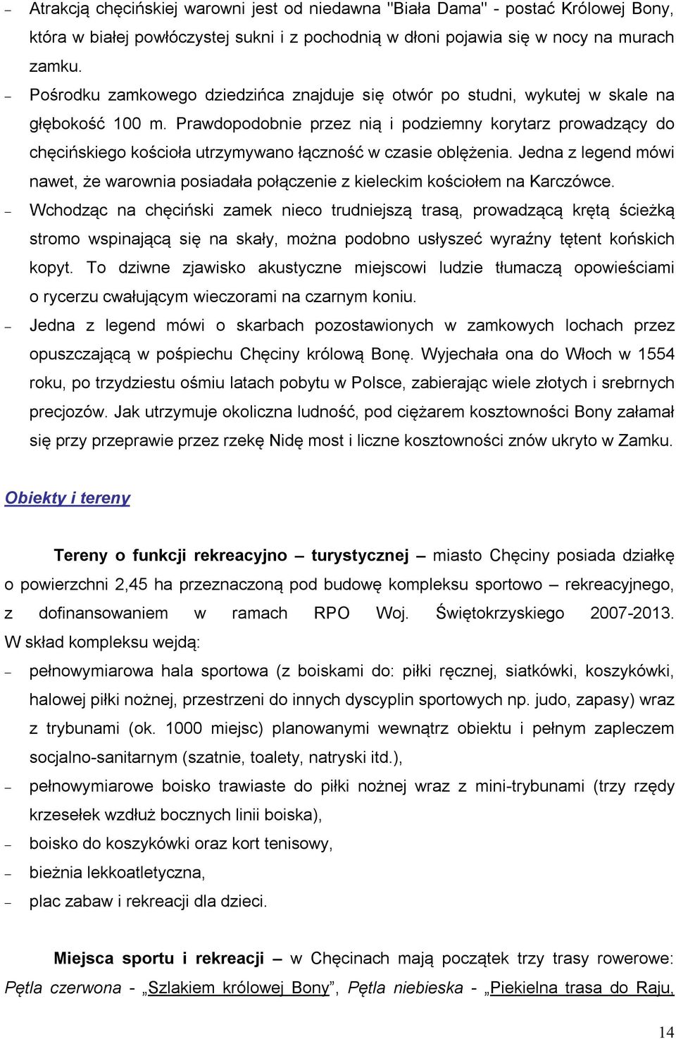 Prawdopodobnie przez nią i podziemny korytarz prowadzący do chęcińskiego kościoła utrzymywano łączność w czasie oblężenia.