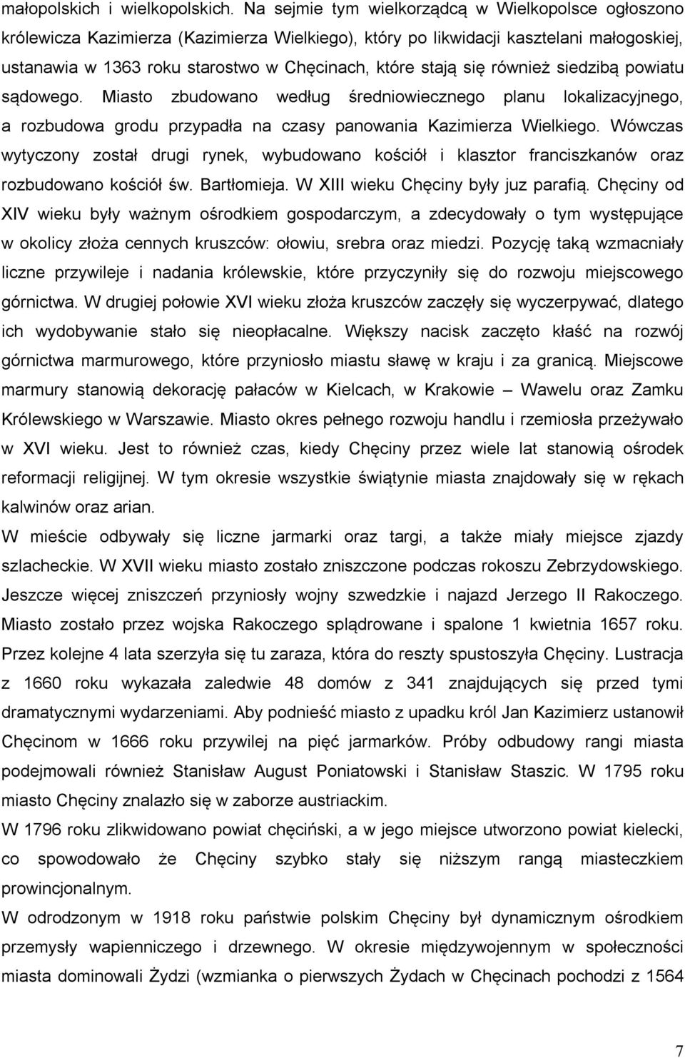 się również siedzibą powiatu sądowego. Miasto zbudowano według średniowiecznego planu lokalizacyjnego, a rozbudowa grodu przypadła na czasy panowania Kazimierza Wielkiego.