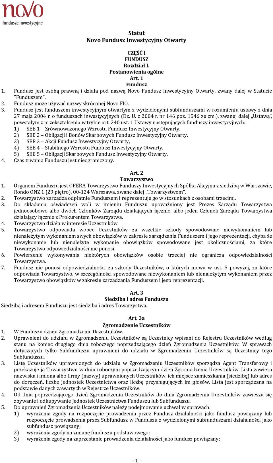 Fundusz jest funduszem inwestycyjnym otwartym z wydzielonymi subfunduszami w rozumieniu ustawy z dnia 27 maja 2004 r. o funduszach inwestycyjnych (Dz. U. z 2004 r. nr 146 poz. 1546 ze zm.