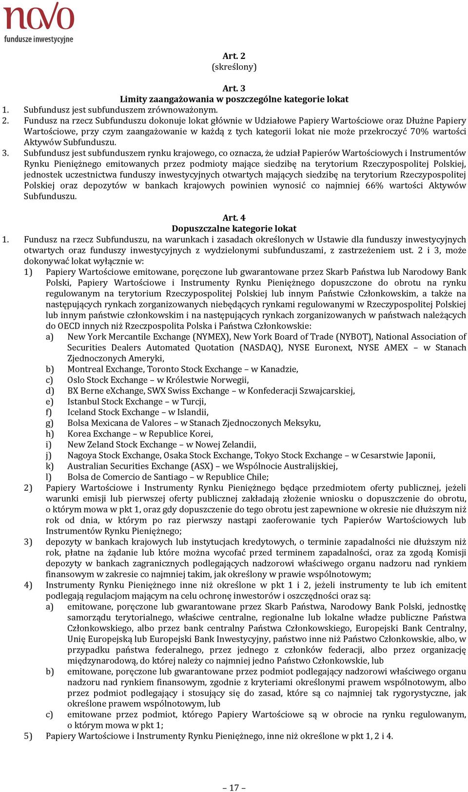 Fundusz na rzecz Subfunduszu dokonuje lokat głównie w Udziałowe Papiery Wartościowe oraz Dłużne Papiery Wartościowe, przy czym zaangażowanie w każdą z tych kategorii lokat nie może przekroczyć 70%