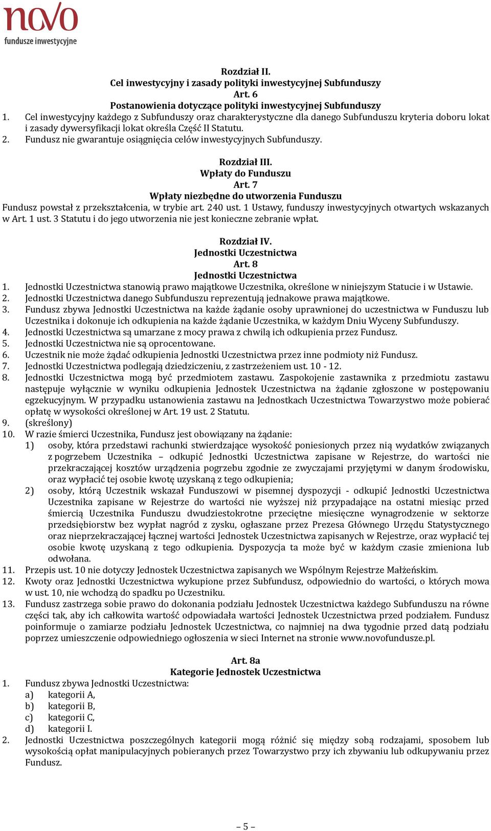 Fundusz nie gwarantuje osiągnięcia celów inwestycyjnych Subfunduszy. Rozdział III. Wpłaty do Funduszu Art. 7 Wpłaty niezbędne do utworzenia Funduszu Fundusz powstał z przekształcenia, w trybie art.