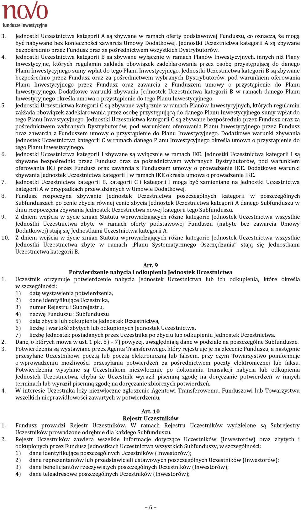 Jednostki Uczestnictwa kategorii B są zbywane wyłącznie w ramach Planów Inwestycyjnych, innych niż Plany Inwestycyjne, których regulamin zakłada obowiązek zadeklarowania przez osobę przystępującą do