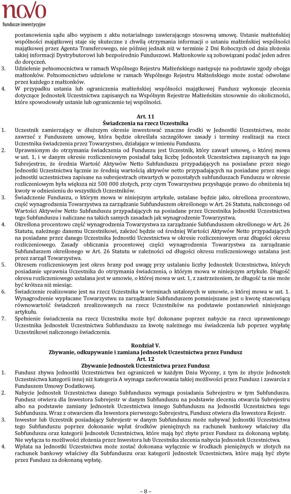 2 Dni Roboczych od dnia złożenia takiej informacji Dystrybutorowi lub bezpośrednio Funduszowi. Małżonkowie są zobowiązani podać jeden adres do doręczeń. 3.