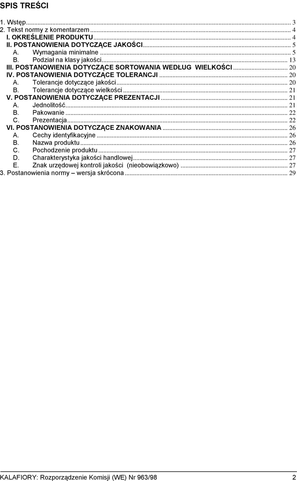 POSTANOWIENIA DOTYCZĄCE PREZENTACJI... 21 A. Jednolitość... 21 B. Pakowanie... 22 C. Prezentacja... 22 VI. POSTANOWIENIA DOTYCZĄCE ZNAKOWANIA... 26 A. Cechy identyfikacyjne... 26 B. Nazwa produktu.