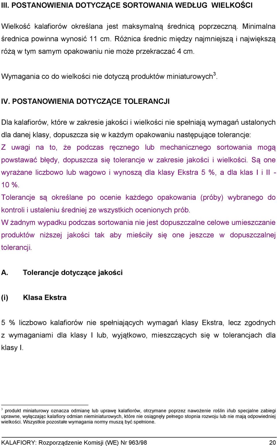 POSTANOWIENIA DOTYCZĄCE TOLERANCJI Dla kalafiorów, które w zakresie jakości i wielkości nie spełniają wymagań ustalonych dla danej klasy, dopuszcza się w każdym opakowaniu następujące tolerancje: Z