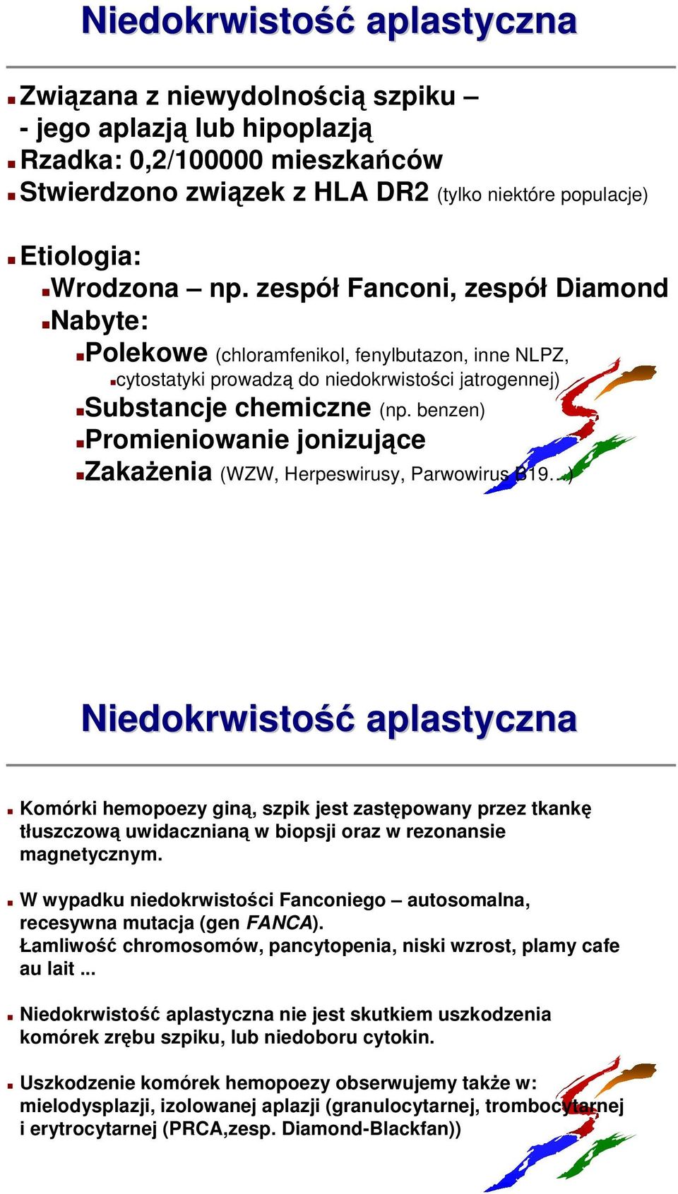 benzen) Promieniowanie jonizujące Zakażenia (WZW, Herpeswirusy, Parwowirus B19 ) Niedokrwistość aplastyczna Komórki hemopoezy giną, szpik jest zastępowany przez tkankę tłuszczową uwidacznianą w