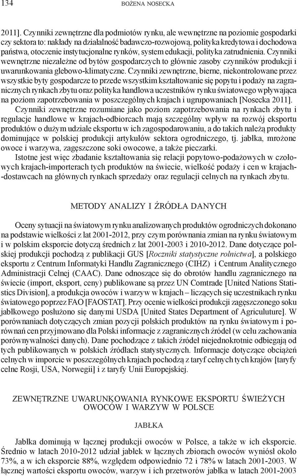 instytucjonalne rynków, system edukacji, polityka zatrudnienia. Czynniki wewnętrzne niezależne od bytów gospodarczych to głównie zasoby czynników produkcji i uwarunkowania glebowo-klimatyczne.