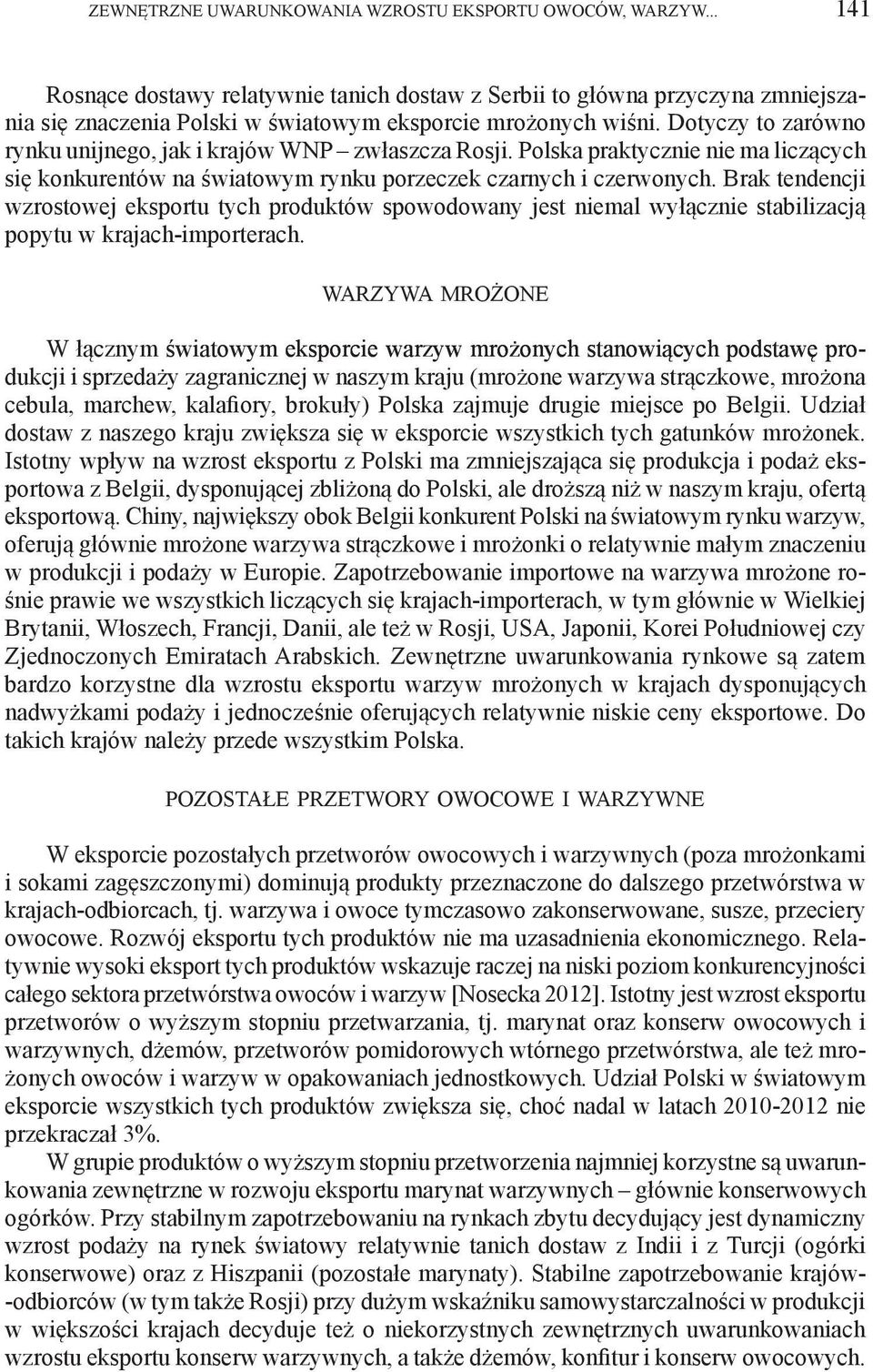 Dotyczy to zarówno rynku unijnego, jak i krajów WNP zwłaszcza Rosji. Polska praktycznie nie ma liczących się konkurentów na światowym rynku porzeczek czarnych i czerwonych.