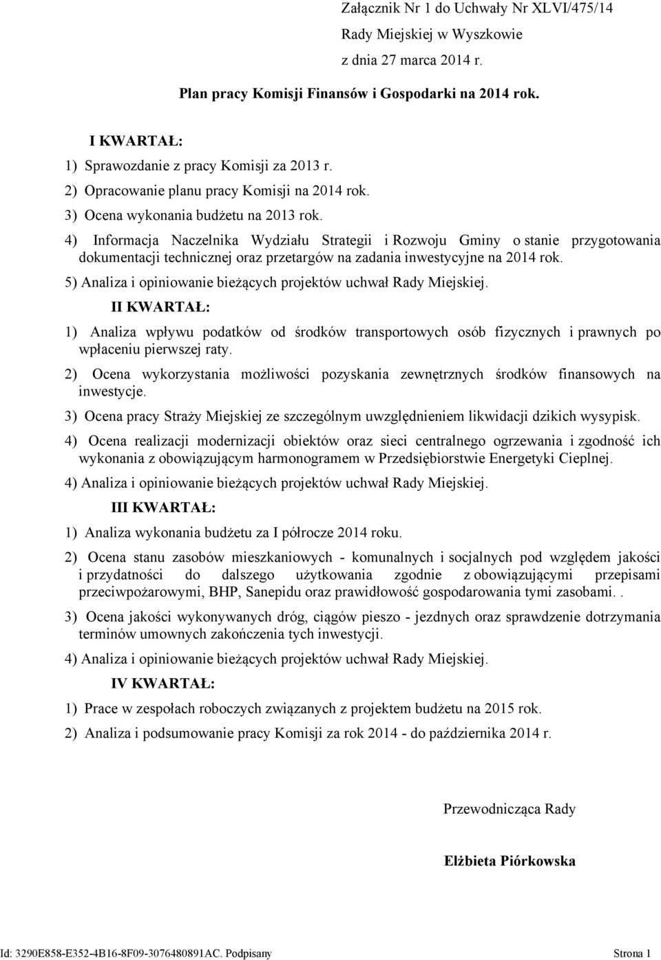 4) Informacja Naczelnika Wydziału Strategii i Rozwoju Gminy o stanie przygotowania dokumentacji technicznej oraz przetargów na zadania inwestycyjne na 2014 rok.