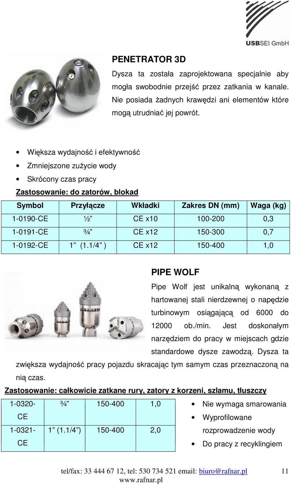 CE x12 150-300 0,7 1-0192-CE 1 (1.1/4 ) CE x12 150-400 1,0 PIPE WOLF Pipe Wolf jest unikaln wykonan z hartowanej stali nierdzewnej o nap dzie turbinowym osi gaj c od 6000 do 12000 ob./min.