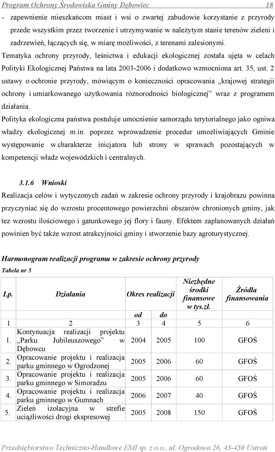 Tematyka ochrony przyrody, leśnictwa i edukacji ekologicznej została ujęta w celach Polityki Ekologicznej Państwa na lata 2003-2006 i dodatkowo wzmocniona art. 35, ust.