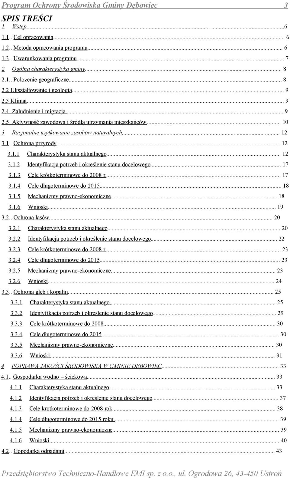 .. 10 3 Racjonalne użytkowanie zasobów naturalnych... 12 3.1.. Ochrona przyrody... 12 3.1.1 Charakterystyka stanu aktualnego... 12 3.1.2 Identyfikacja potrzeb i określenie stanu docelowego... 17 3.1.3 Cele krótkoterminowe do 2008 r.