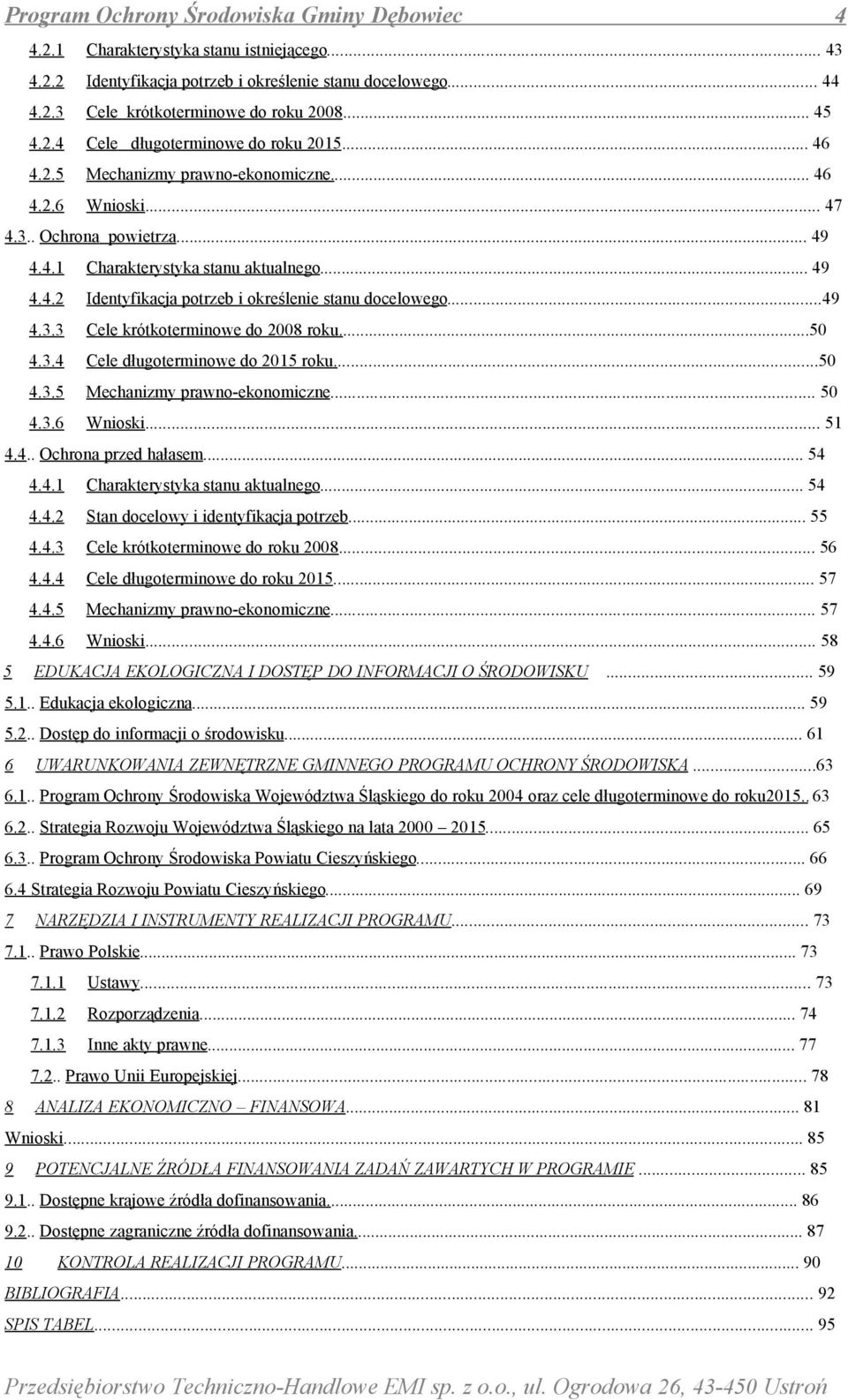 ..49 4.3.3 Cele krótkoterminowe do 2008 roku...50 4.3.4 Cele długoterminowe do 2015 roku...50 4.3.5 Mechanizmy prawno-ekonomiczne... 50 4.3.6 Wnioski... 51 4.4.. Ochrona przed hałasem... 54 4.4.1 Charakterystyka stanu aktualnego.