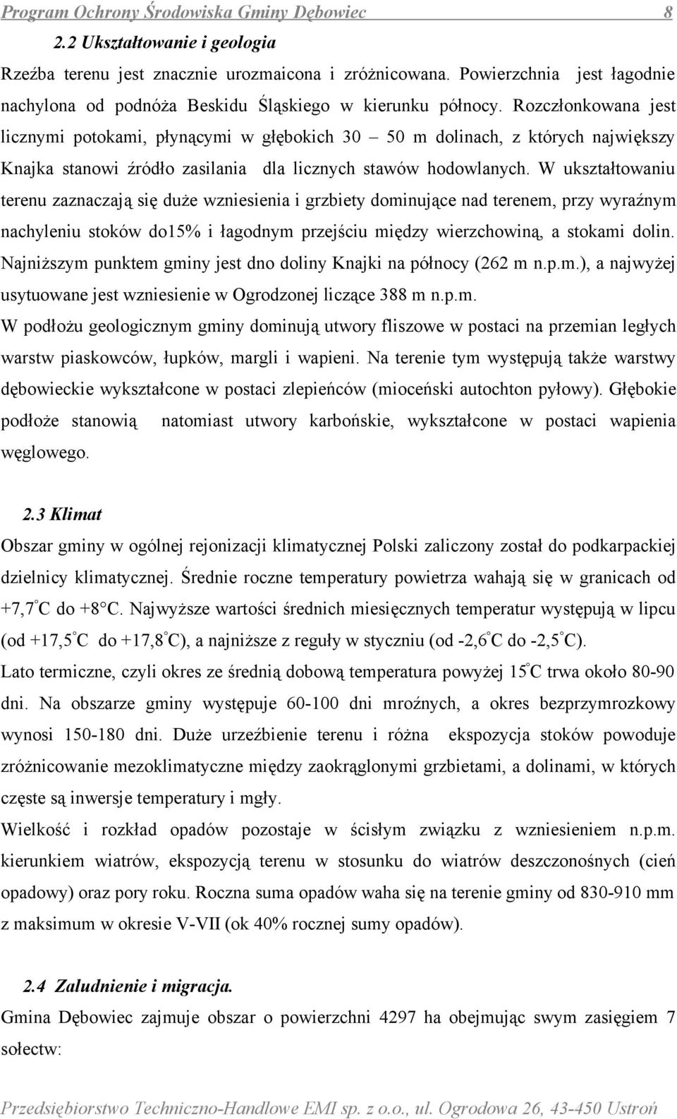 Rozczłonkowana jest licznymi potokami, płynącymi w głębokich 30 50 m dolinach, z których największy Knajka stanowi źródło zasilania dla licznych stawów hodowlanych.