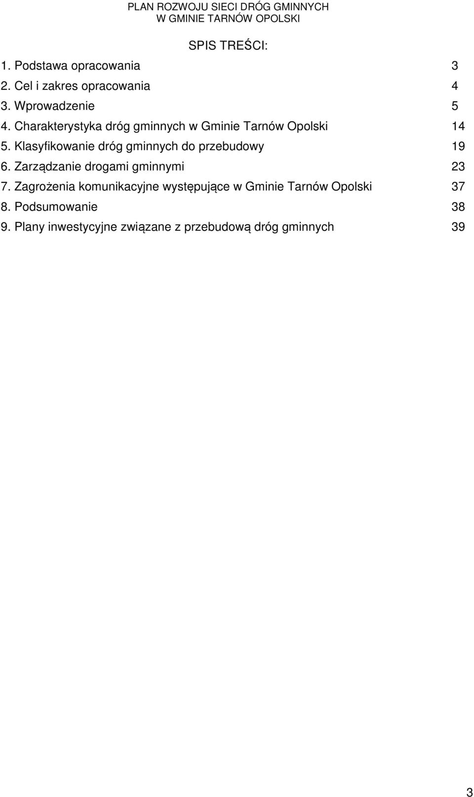 Klasyfikowanie dróg gminnych do przebudowy 19 6. Zarządzanie drogami gminnymi 23 7.