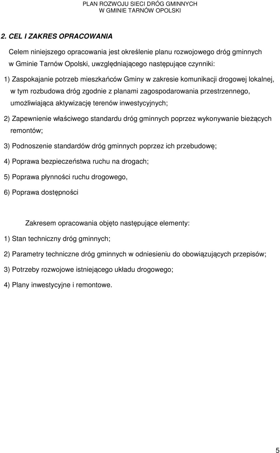 właściwego standardu dróg gminnych poprzez wykonywanie bieżących remontów; 3) Podnoszenie standardów dróg gminnych poprzez ich przebudowę; 4) Poprawa bezpieczeństwa ruchu na drogach; 5) Poprawa