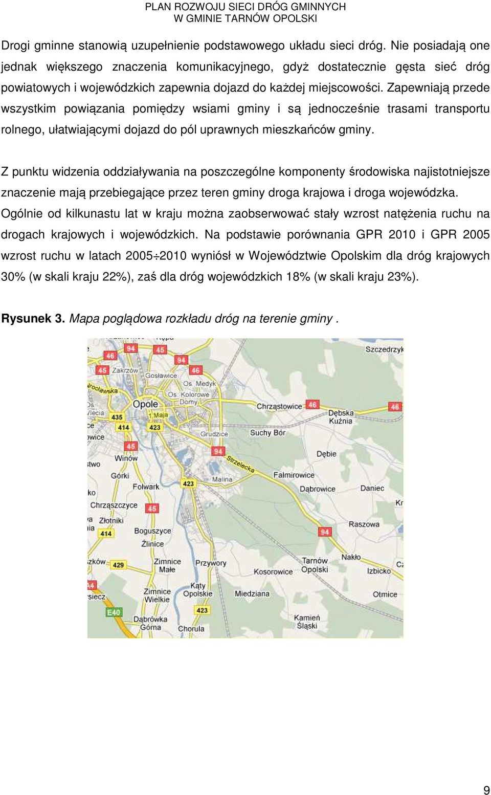 Zapewniają przede wszystkim powiązania pomiędzy wsiami gminy i są jednocześnie trasami transportu rolnego, ułatwiającymi dojazd do pól uprawnych mieszkańców gminy.