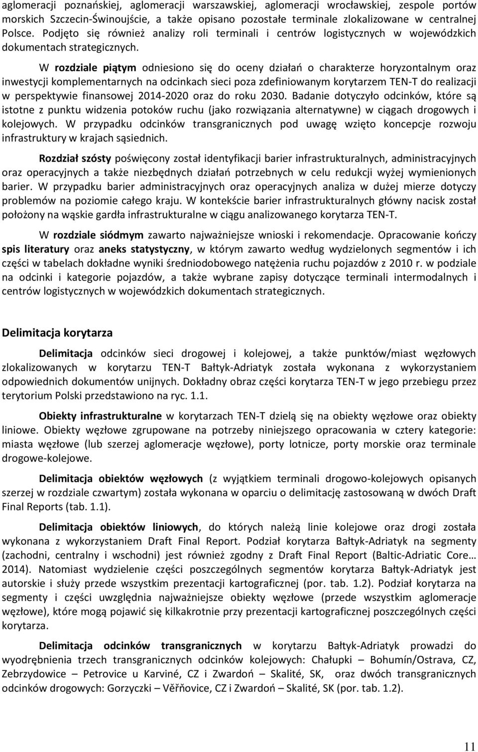 W rozdziale piątym odniesiono się do oceny działań o charakterze horyzontalnym oraz inwestycji komplementarnych na odcinkach sieci poza zdefiniowanym korytarzem TEN-T do realizacji w perspektywie