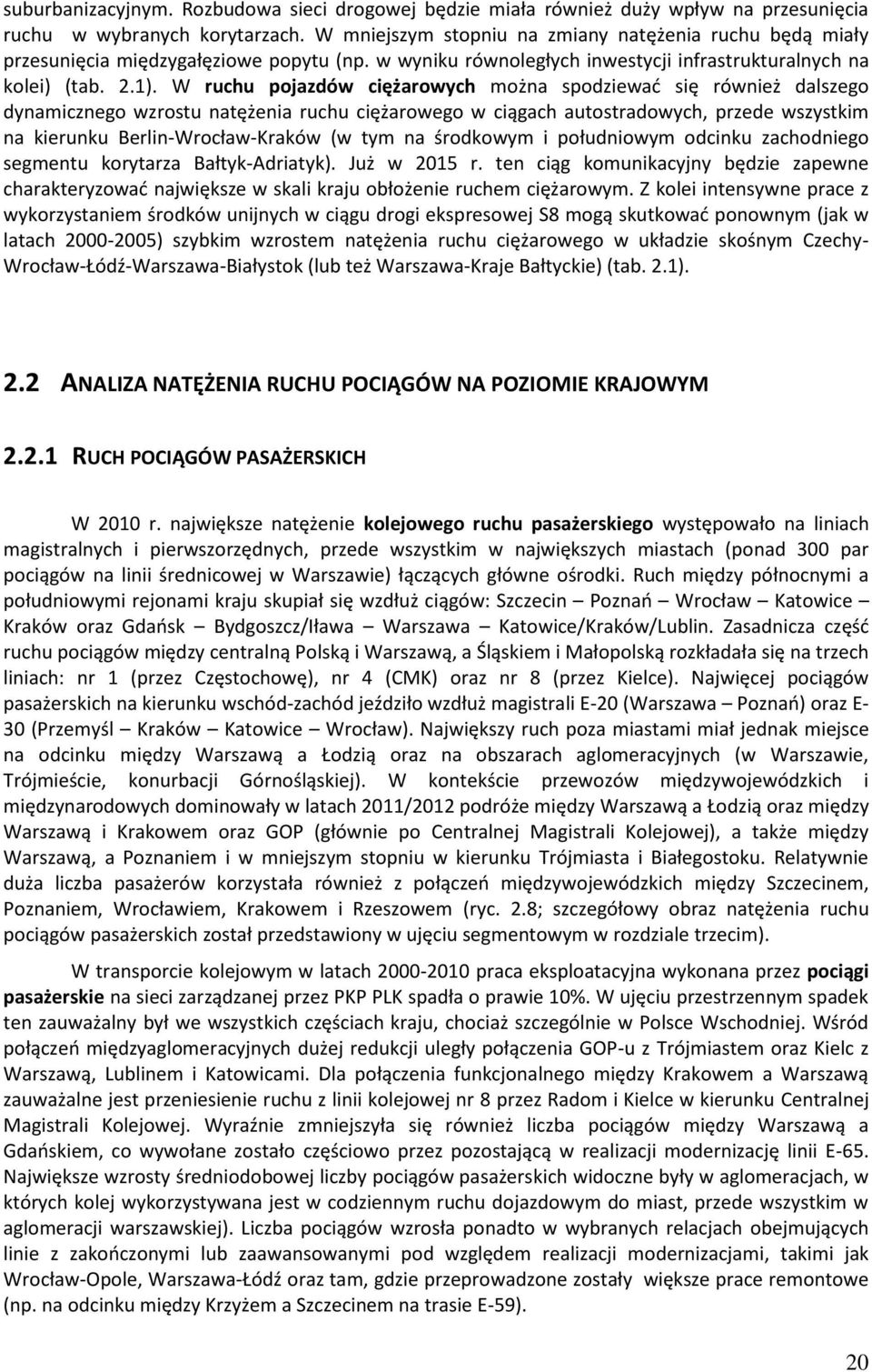 W ruchu pojazdów ciężarowych można spodziewać się również dalszego dynamicznego wzrostu natężenia ruchu ciężarowego w ciągach autostradowych, przede wszystkim na kierunku Berlin-Wrocław-Kraków (w tym