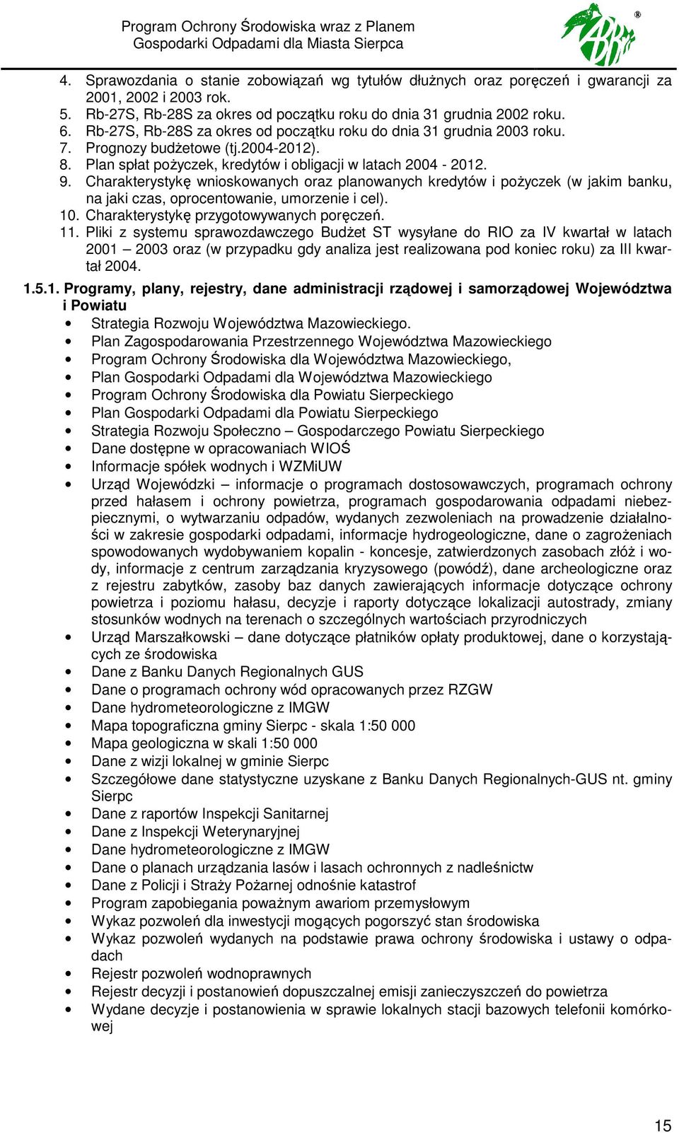 Charakterystykę wnioskowanych oraz planowanych kredytów i poŝyczek (w jakim banku, na jaki czas, oprocentowanie, umorzenie i cel). 10. Charakterystykę przygotowywanych poręczeń. 11.