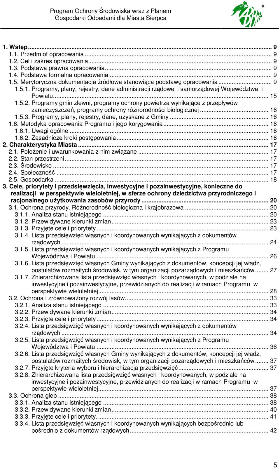 Programy gmin zlewni, programy ochrony powietrza wynikające z przepływów zanieczyszczeń, programy ochrony róŝnorodności biologicznej... 16 1.5.3. Programy, plany, rejestry, dane, uzyskane z Gminy.