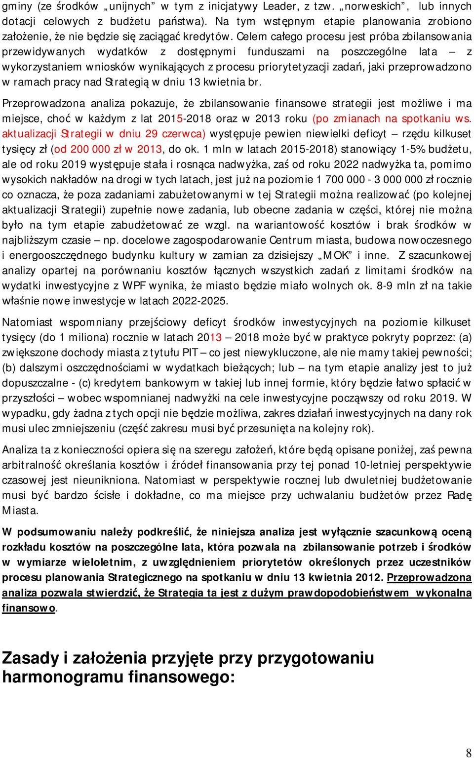 Celem ca ego procesu jest próba zbilansowania przewidywanych wydatków z dost pnymi funduszami na poszczególne lata z wykorzystaniem wniosków wynikaj cych z procesu priorytetyzacji zada, jaki