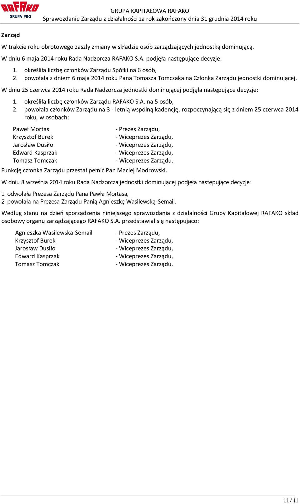 W dniu 25 czerwca 2014 roku Rada Nadzorcza jednostki dominującej podjęła następujące decyzje: 1. określiła liczbę członków Zarządu RAFAKO S.A. na 5 osób, 2.