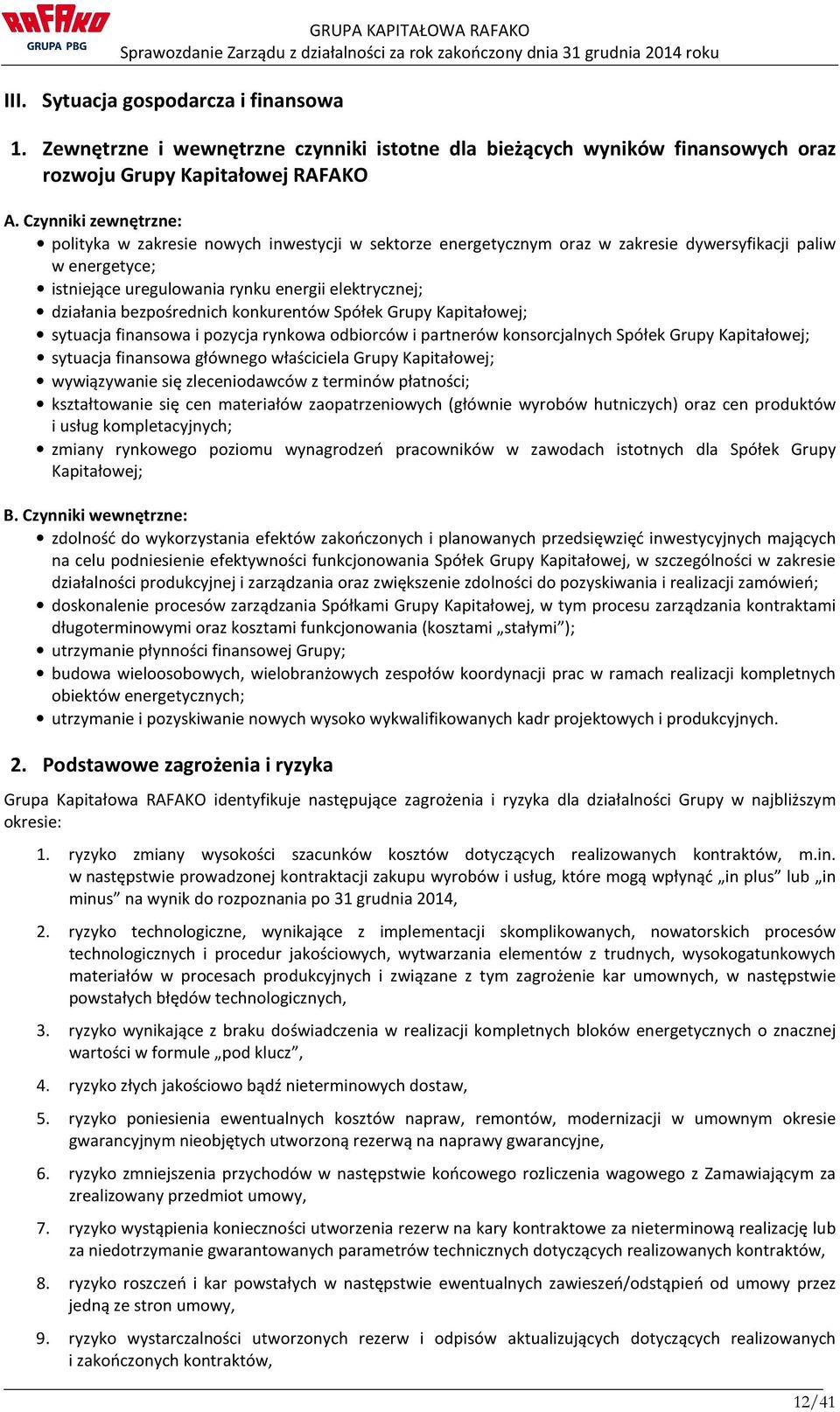 bezpośrednich konkurentów Spółek Grupy Kapitałowej; sytuacja finansowa i pozycja rynkowa odbiorców i partnerów konsorcjalnych Spółek Grupy Kapitałowej; sytuacja finansowa głównego właściciela Grupy