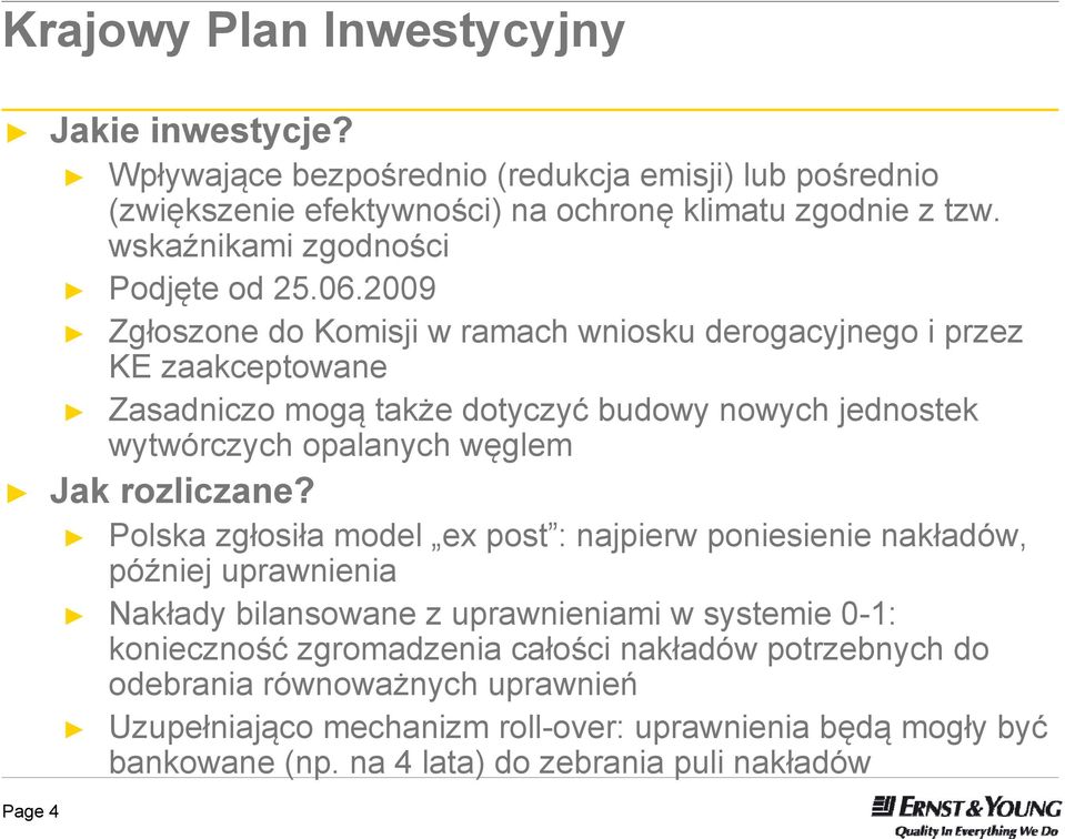 2009 Zgłoszone do Komisji w ramach wniosku derogacyjnego i przez KE zaakceptowane Zasadniczo mogą także dotyczyć budowy nowych jednostek wytwórczych opalanych węglem Jak rozliczane?