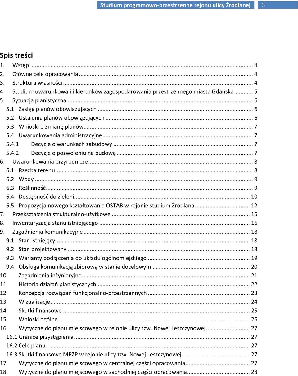 .. 7 6. Uwarunkowania przyrodnicze... 8 6.1 Rzeźba terenu... 8 6.2 Wody... 9 6.3 Roślinność... 9 6.4 Dostępność do zieleni... 10 6.5 Propozycja nowego kształtowania OSTAB w rejonie studium Źródlana.