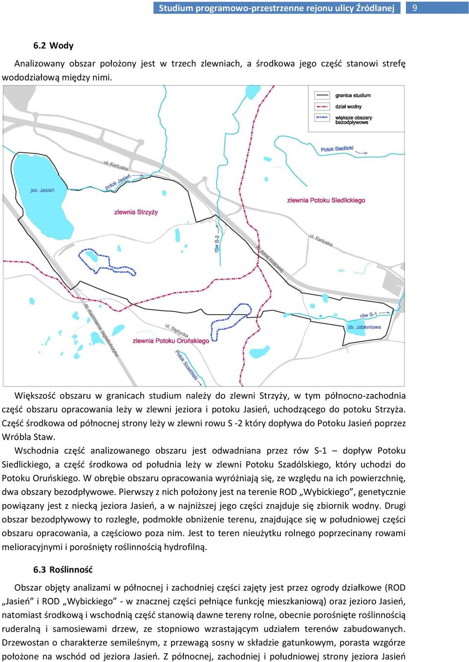 Część środkowa od północnej strony leży w zlewni rowu S -2 który dopływa do Potoku Jasień poprzez Wróbla Staw.