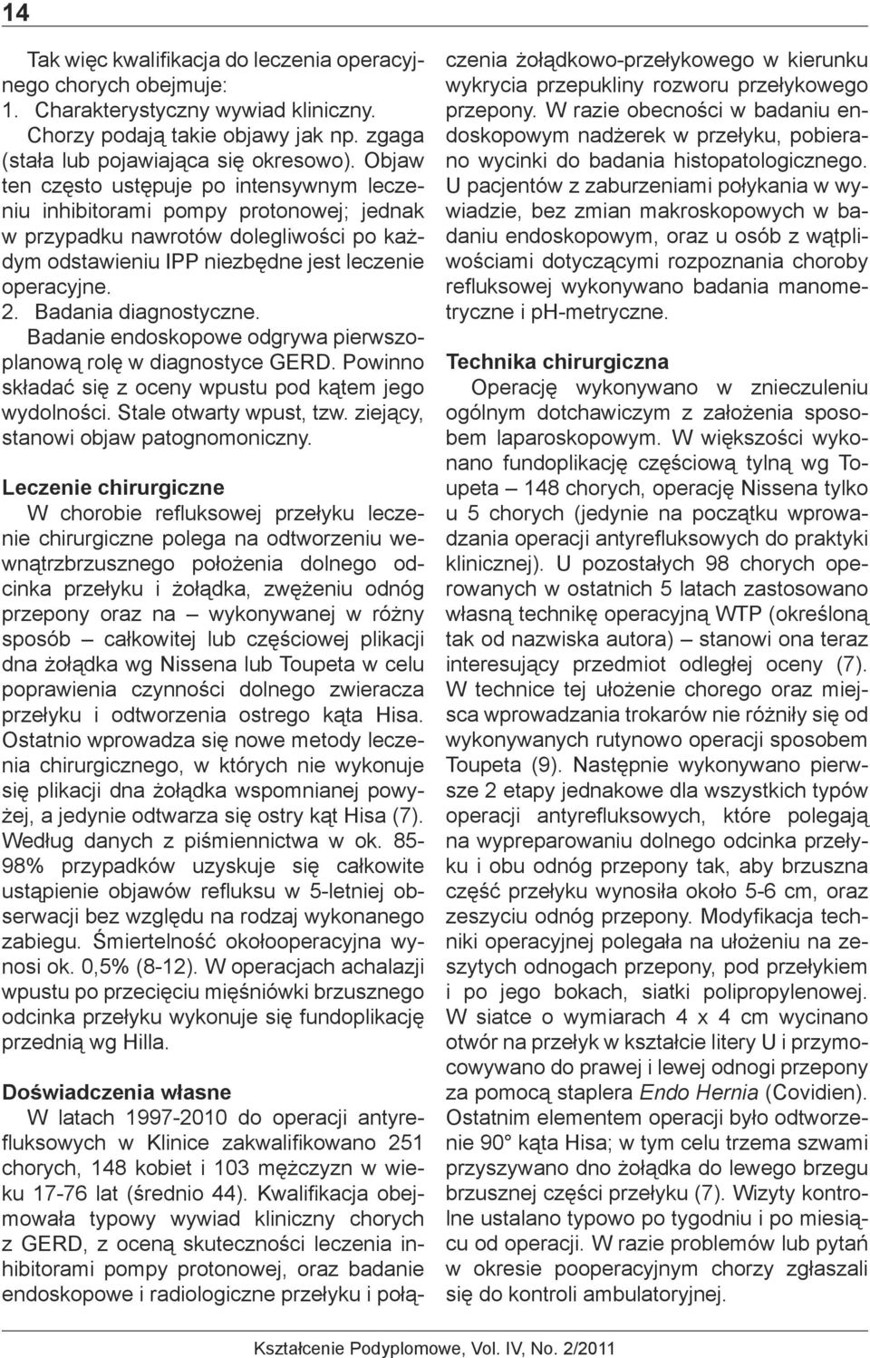 Badania diagnostyczne. Badanie endoskopowe odgrywa pierwszoplanową rolę w diagnostyce GERD. Powinno składać się z oceny wpustu pod kątem jego wydolności. Stale otwarty wpust, tzw.