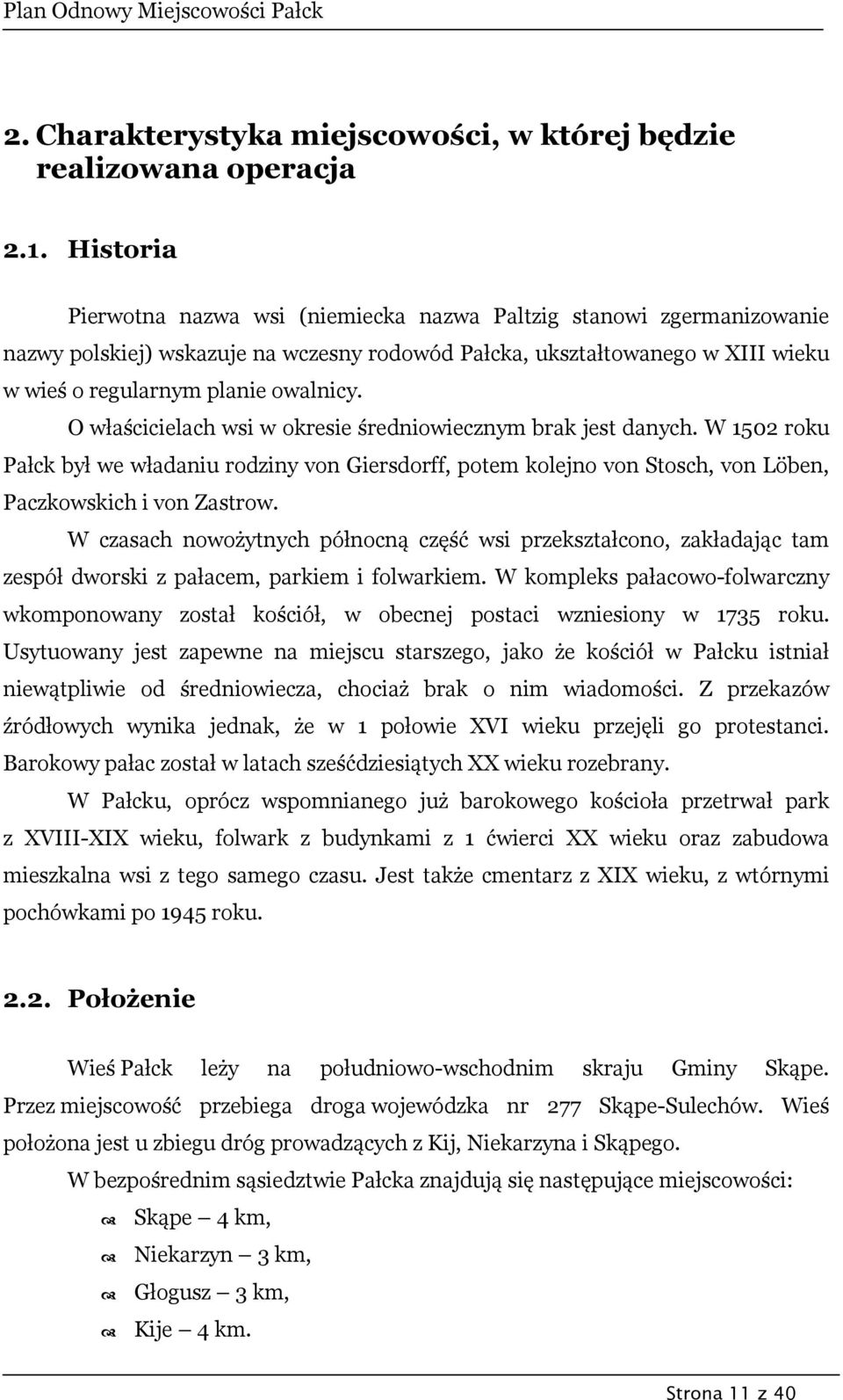 O właścicielach wsi w okresie średniowiecznym brak jest danych. W 1502 roku Pałck był we władaniu rodziny von Giersdorff, potem kolejno von Stosch, von Löben, Paczkowskich i von Zastrow.