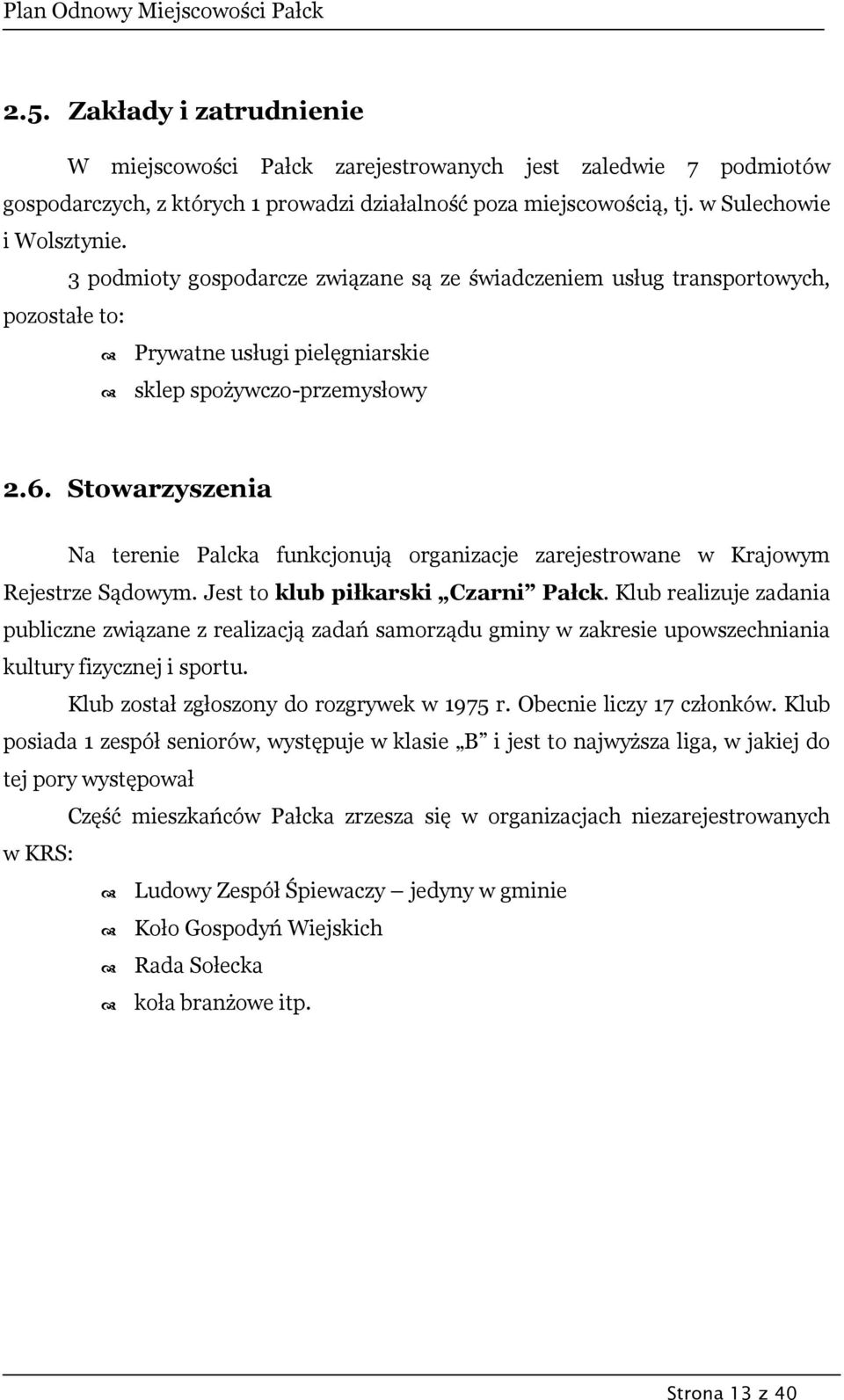 Stowarzyszenia Na terenie Palcka funkcjonują organizacje zarejestrowane w Krajowym Rejestrze Sądowym. Jest to klub piłkarski Czarni Pałck.